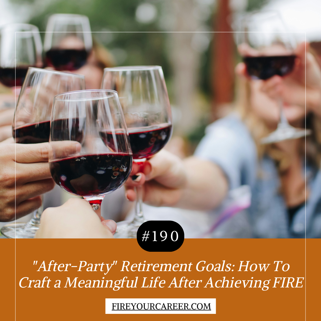#190 After-Party Retirement Goals How To Craft a Meaningful Life After Achieving FIRE