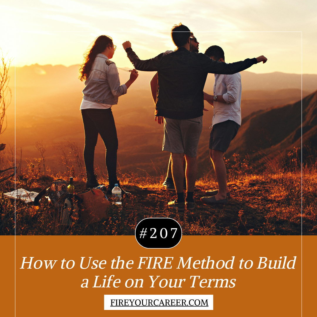 #207 How to Use the FIRE Method to Build a Life on Your Terms